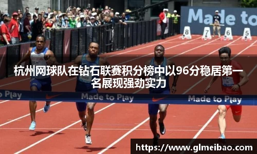 杭州网球队在钻石联赛积分榜中以96分稳居第一名展现强劲实力